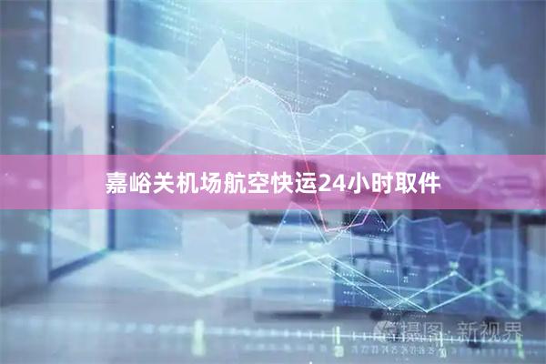 嘉峪关机场航空快运24小时取件