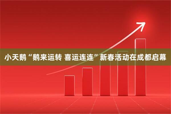 小天鹅“鹅来运转 喜运连连”新春活动在成都启幕