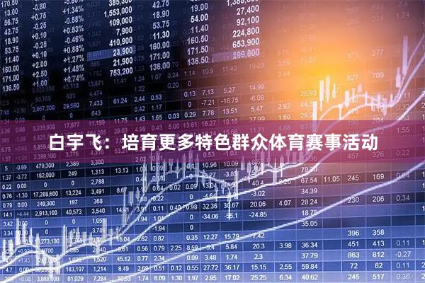 白宇飞：培育更多特色群众体育赛事活动