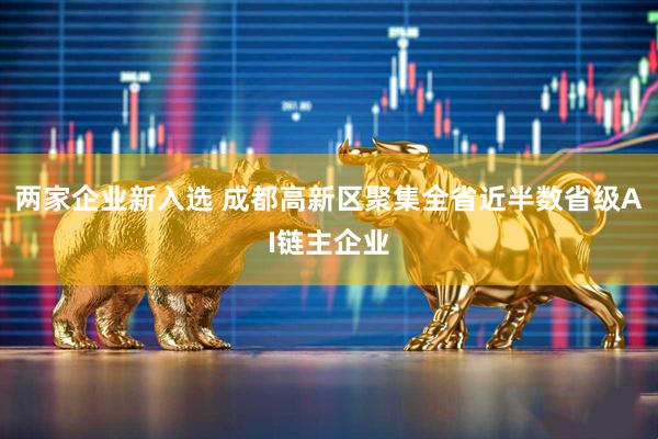 两家企业新入选 成都高新区聚集全省近半数省级AI链主企业